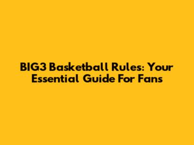 BIG3 Basketball Rules: Your Essential Guide For Fans