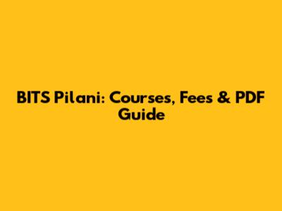 BITS Pilani: Courses, Fees & PDF Guide