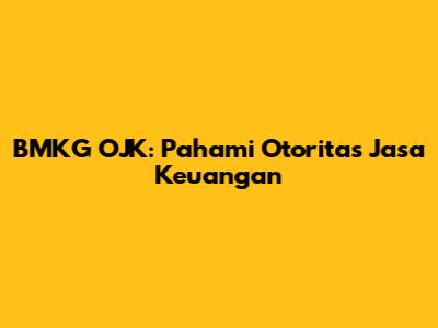 BMKG OJK: Pahami Otoritas Jasa Keuangan