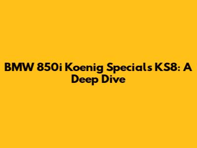 BMW 850i Koenig Specials KS8: A Deep Dive