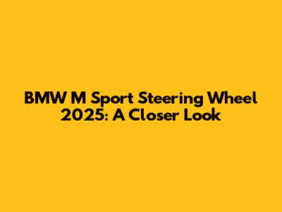 BMW M Sport Steering Wheel 2025: A Closer Look