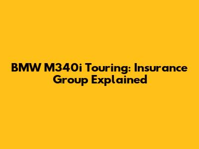 BMW M340i Touring: Insurance Group Explained