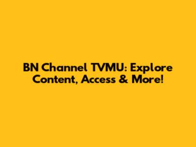 BN Channel TVMU: Explore Content, Access & More!
