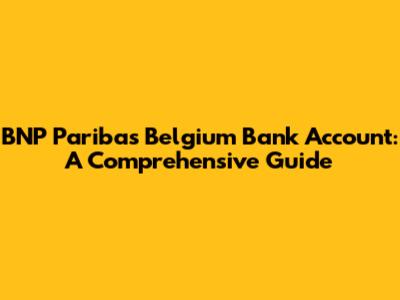 BNP Paribas Belgium Bank Account: A Comprehensive Guide