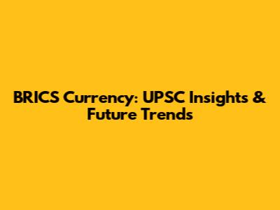 BRICS Currency: UPSC Insights & Future Trends
