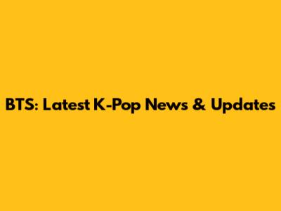BTS: Latest K-Pop News & Updates