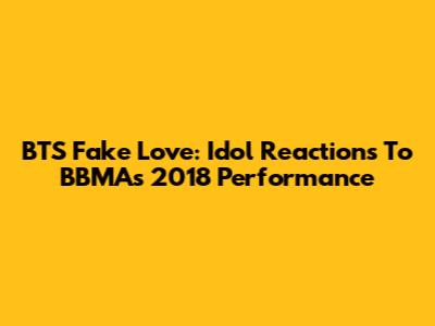 BTS Fake Love: Idol Reactions To BBMAs 2018 Performance