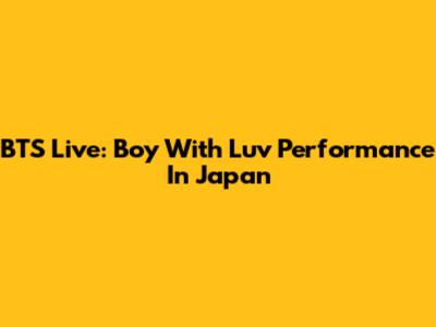 BTS Live: Boy With Luv Performance In Japan