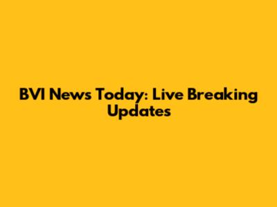 BVI News Today: Live Breaking Updates