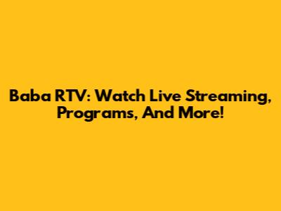 Baba RTV: Watch Live Streaming, Programs, And More!