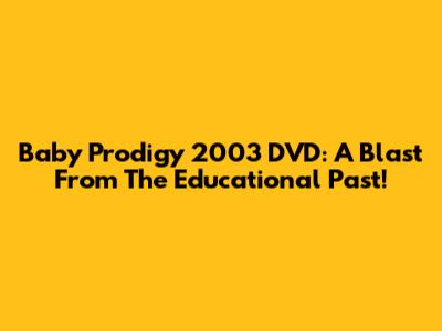 Baby Prodigy 2003 DVD: A Blast From The Educational Past!