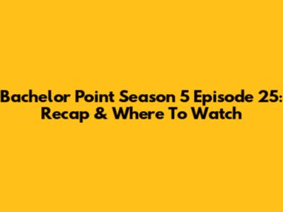 Bachelor Point Season 5 Episode 25: Recap & Where To Watch