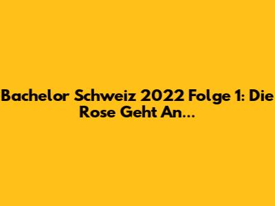 Bachelor Schweiz 2022 Folge 1: Die Rose Geht An...
