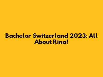 Bachelor Switzerland 2023: All About Rina!