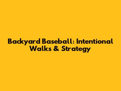 Backyard Baseball: Intentional Walks & Strategy