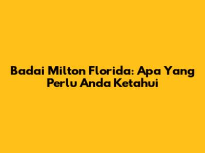 Badai Milton Florida: Apa Yang Perlu Anda Ketahui