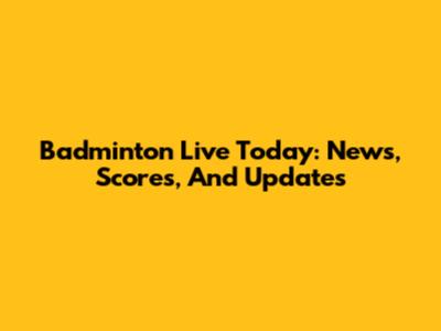 Badminton Live Today: News, Scores, And Updates