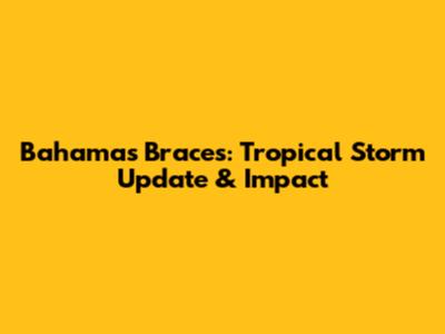 Bahamas Braces: Tropical Storm Update & Impact