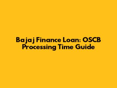 Bajaj Finance Loan: OSCB Processing Time Guide