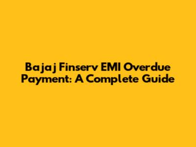 Bajaj Finserv EMI Overdue Payment: A Complete Guide