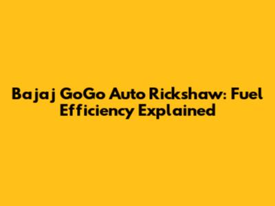 Bajaj GoGo Auto Rickshaw: Fuel Efficiency Explained