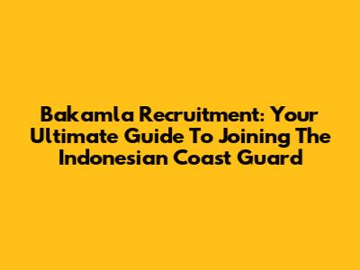 Bakamla Recruitment: Your Ultimate Guide To Joining The Indonesian Coast Guard