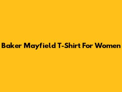 Baker Mayfield T-Shirt For Women