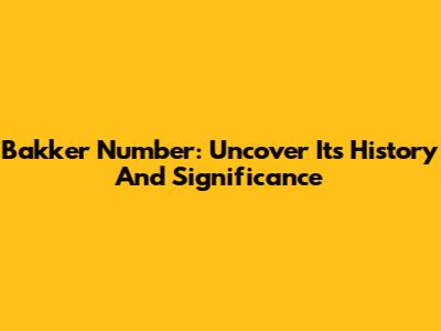 Bakker Number: Uncover Its History And Significance