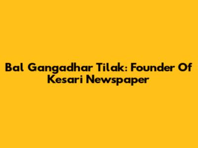 Bal Gangadhar Tilak: Founder Of Kesari Newspaper
