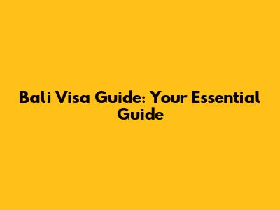Bali Visa Guide: Your Essential Guide