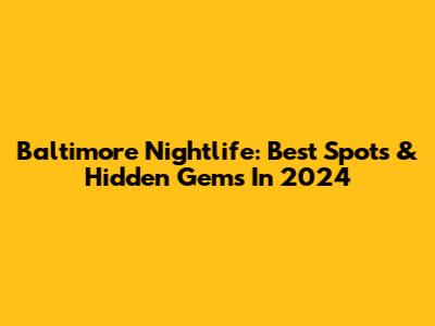 Baltimore Nightlife: Best Spots & Hidden Gems In 2024