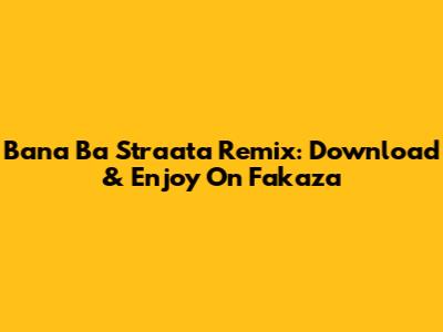 Bana Ba Straata Remix: Download & Enjoy On Fakaza