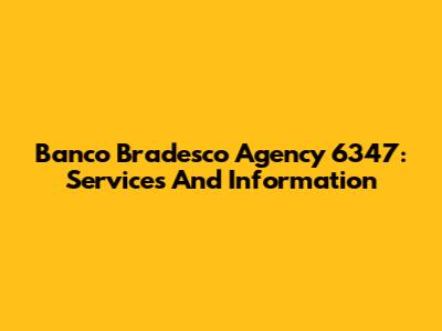 Banco Bradesco Agency 6347: Services And Information
