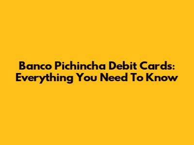 Banco Pichincha Debit Cards: Everything You Need To Know