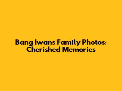 Bang Iwan's Family Photos: Cherished Memories