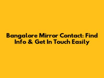 Bangalore Mirror Contact: Find Info & Get In Touch Easily