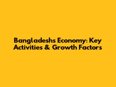 Bangladesh's Economy: Key Activities & Growth Factors