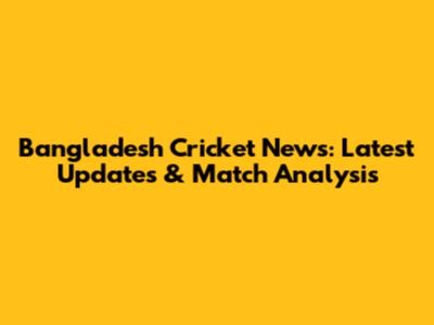 Bangladesh Cricket News: Latest Updates & Match Analysis