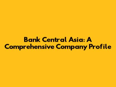 Bank Central Asia: A Comprehensive Company Profile