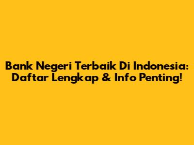 Bank Negeri Terbaik Di Indonesia: Daftar Lengkap & Info Penting!