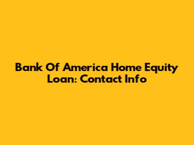 Bank Of America Home Equity Loan: Contact Info