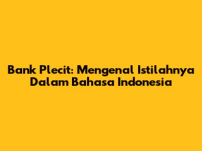 Bank Plecit: Mengenal Istilahnya Dalam Bahasa Indonesia