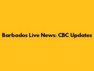 Barbados Live News: CBC Updates