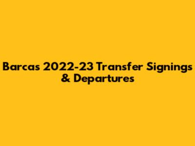 Barca's 2022-23 Transfer Signings & Departures