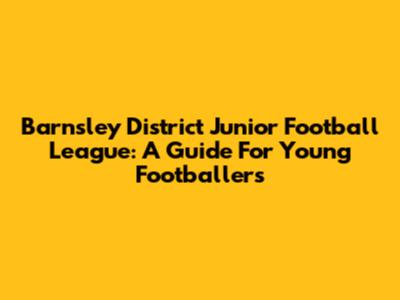 Barnsley District Junior Football League: A Guide For Young Footballers