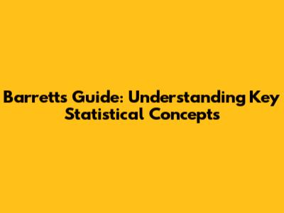 Barrett's Guide: Understanding Key Statistical Concepts