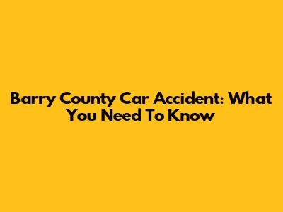 Barry County Car Accident: What You Need To Know