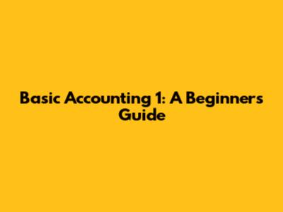 Basic Accounting 1: A Beginner's Guide