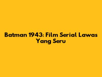Batman 1943: Film Serial Lawas Yang Seru