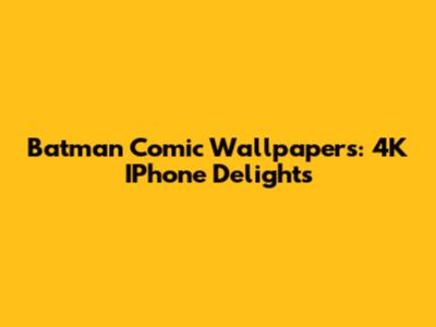 Batman Comic Wallpapers: 4K IPhone Delights